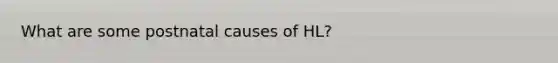 What are some postnatal causes of HL?