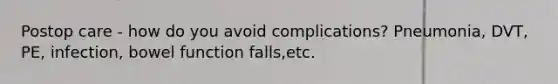 Postop care - how do you avoid complications? Pneumonia, DVT, PE, infection, bowel function falls,etc.
