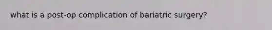 what is a post-op complication of bariatric surgery?