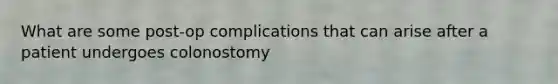 What are some post-op complications that can arise after a patient undergoes colonostomy