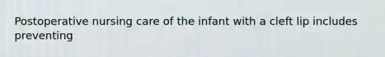 Postoperative nursing care of the infant with a cleft lip includes preventing