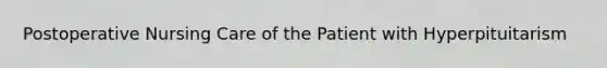 Postoperative Nursing Care of the Patient with Hyperpituitarism