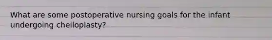 What are some postoperative nursing goals for the infant undergoing cheiloplasty?