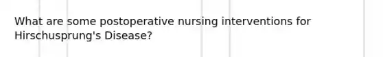 What are some postoperative nursing interventions for Hirschusprung's Disease?