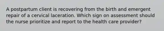 A postpartum client is recovering from the birth and emergent repair of a cervical laceration. Which sign on assessment should the nurse prioritize and report to the health care provider?