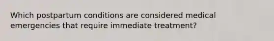 Which postpartum conditions are considered medical emergencies that require immediate treatment?