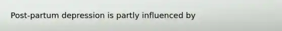 Post-partum depression is partly influenced by