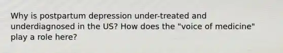 Why is postpartum depression under-treated and underdiagnosed in the US? How does the "voice of medicine" play a role here?