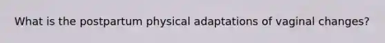 What is the postpartum physical adaptations of vaginal changes?