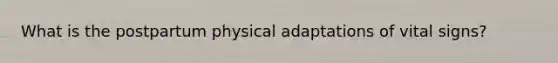 What is the postpartum physical adaptations of vital signs?