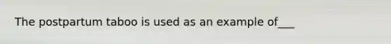 The postpartum taboo is used as an example of___