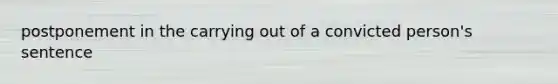 postponement in the carrying out of a convicted person's sentence