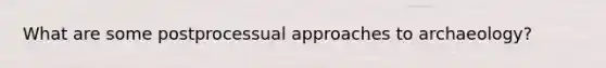 What are some postprocessual approaches to archaeology?