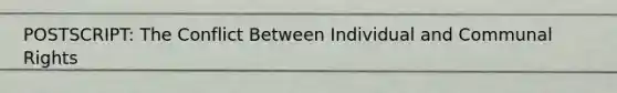 POSTSCRIPT: The Conflict Between Individual and Communal Rights