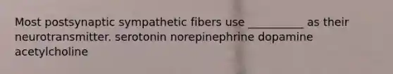 Most postsynaptic sympathetic fibers use __________ as their neurotransmitter. serotonin norepinephrine dopamine acetylcholine