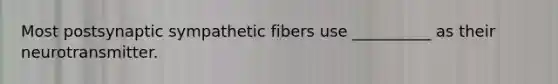 Most postsynaptic sympathetic fibers use __________ as their neurotransmitter.