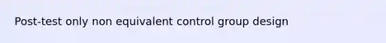 Post-test only non equivalent control group design