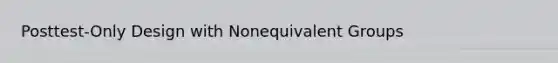 Posttest-Only Design with Nonequivalent Groups