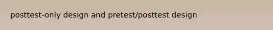 posttest-only design and pretest/posttest design