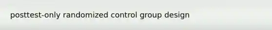 posttest-only randomized control group design