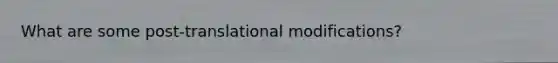 What are some post-translational modifications?