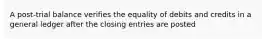 A post-trial balance verifies the equality of debits and credits in a general ledger after the closing entries are posted