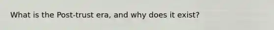 What is the Post-trust era, and why does it exist?