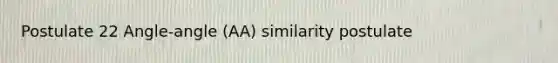 Postulate 22 Angle-angle (AA) similarity postulate