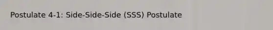 Postulate 4-1: Side-Side-Side (SSS) Postulate