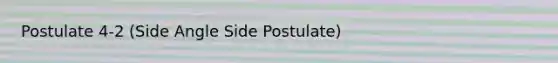 Postulate 4-2 (Side Angle Side Postulate)