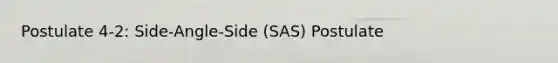 Postulate 4-2: Side-Angle-Side (SAS) Postulate