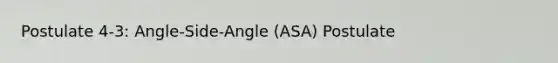 Postulate 4-3: Angle-Side-Angle (ASA) Postulate