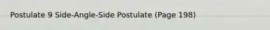 Postulate 9 Side-Angle-Side Postulate (Page 198)