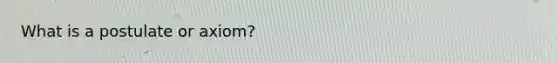What is a postulate or axiom?