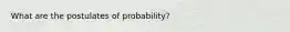 What are the postulates of probability?