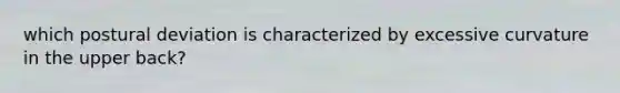 which postural deviation is characterized by excessive curvature in the upper back?