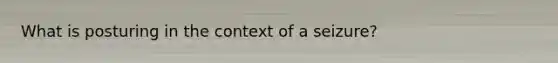 What is posturing in the context of a seizure?