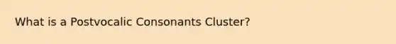 What is a Postvocalic Consonants Cluster?