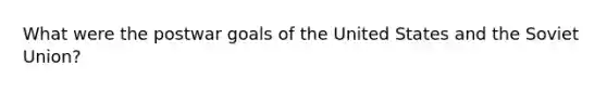 What were the postwar goals of the United States and the Soviet Union?