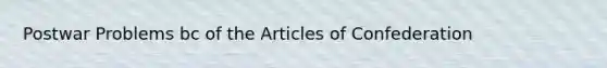 Postwar Problems bc of the Articles of Confederation