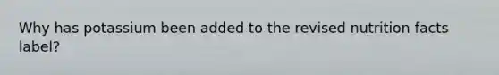 Why has potassium been added to the revised nutrition facts label?