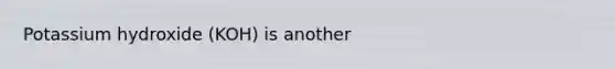 Potassium hydroxide (KOH) is another