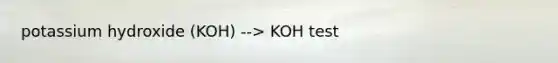 potassium hydroxide (KOH) --> KOH test