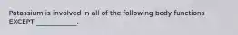 Potassium is involved in all of the following body functions EXCEPT ____________.