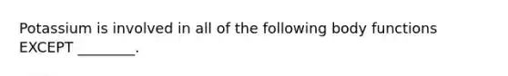 Potassium is involved in all of the following body functions EXCEPT ________.