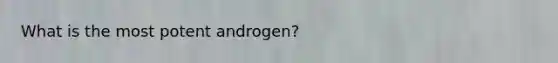 What is the most potent androgen?