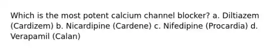 Which is the most potent calcium channel blocker? a. Diltiazem (Cardizem) b. Nicardipine (Cardene) c. Nifedipine (Procardia) d. Verapamil (Calan)