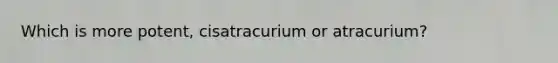 Which is more potent, cisatracurium or atracurium?