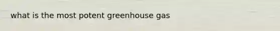 what is the most potent greenhouse gas