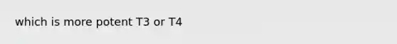 which is more potent T3 or T4